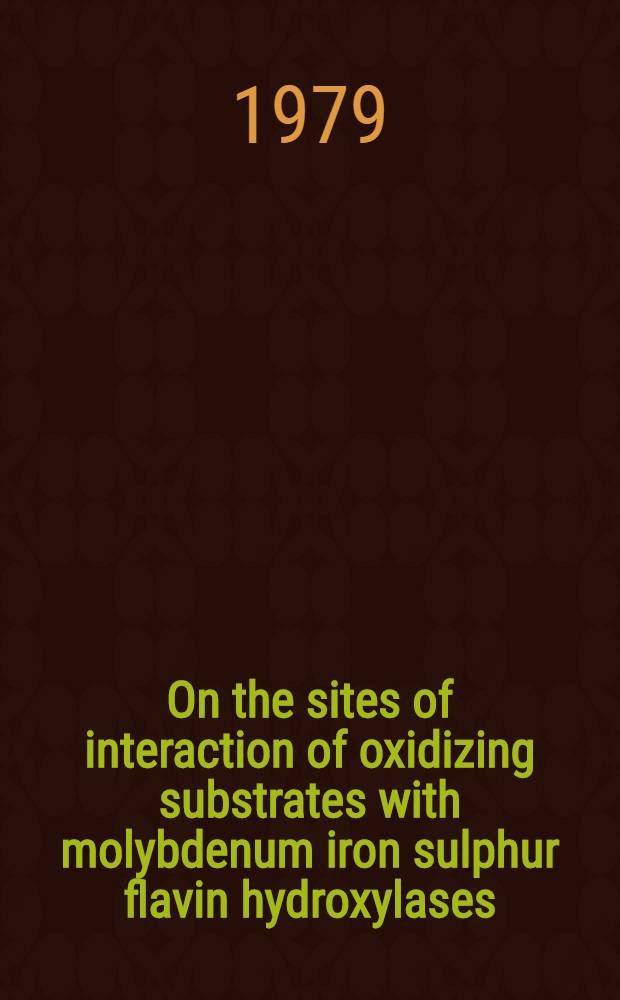 On the sites of interaction of oxidizing substrates with molybdenum iron [sulphur flavin hydroxylases]