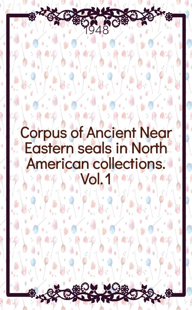 Corpus of Ancient Near Eastern seals in North American collections. Vol. 1 : The collection of the Pierpont Morgan library