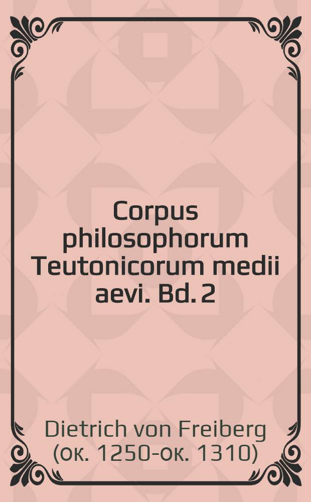 Corpus philosophorum Teutonicorum medii aevi. Bd. 2 : Opera omnia