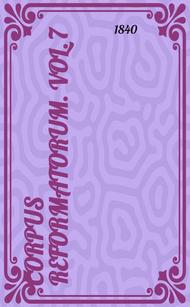 Corpus reformatorum. Vol. 7 : Philippi Melanthonis Opera quae supersunt omnia