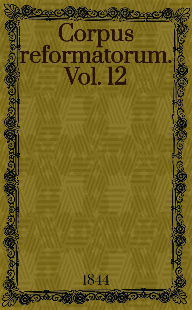Corpus reformatorum. Vol. 12 : Philippi Melanthonis Opera quae supersunt omnia