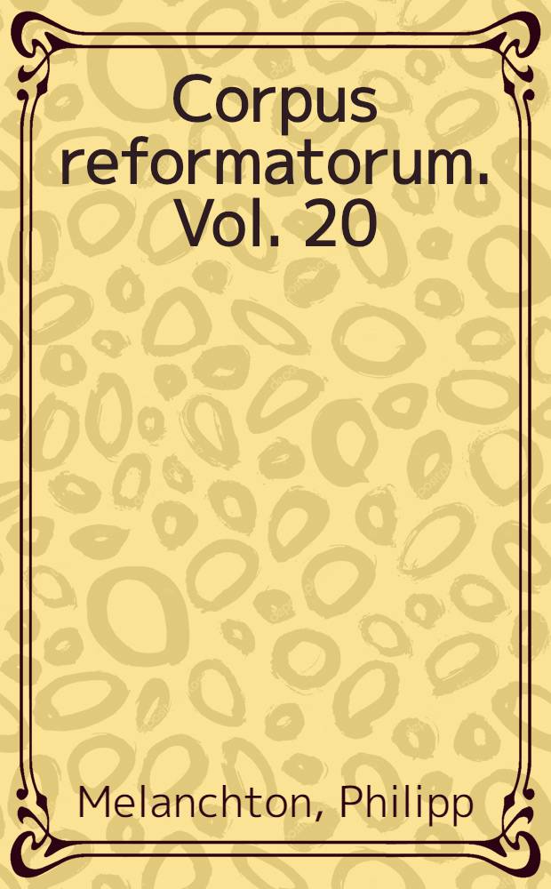 Corpus reformatorum. Vol. 20 : Philippi Melanthonis Opera quae supersunt omnia