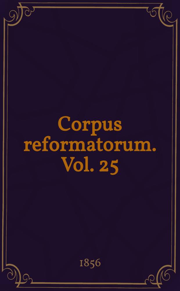 Corpus reformatorum. Vol. 25 : Philippi Melanthonis Opera quae supersunt omnia