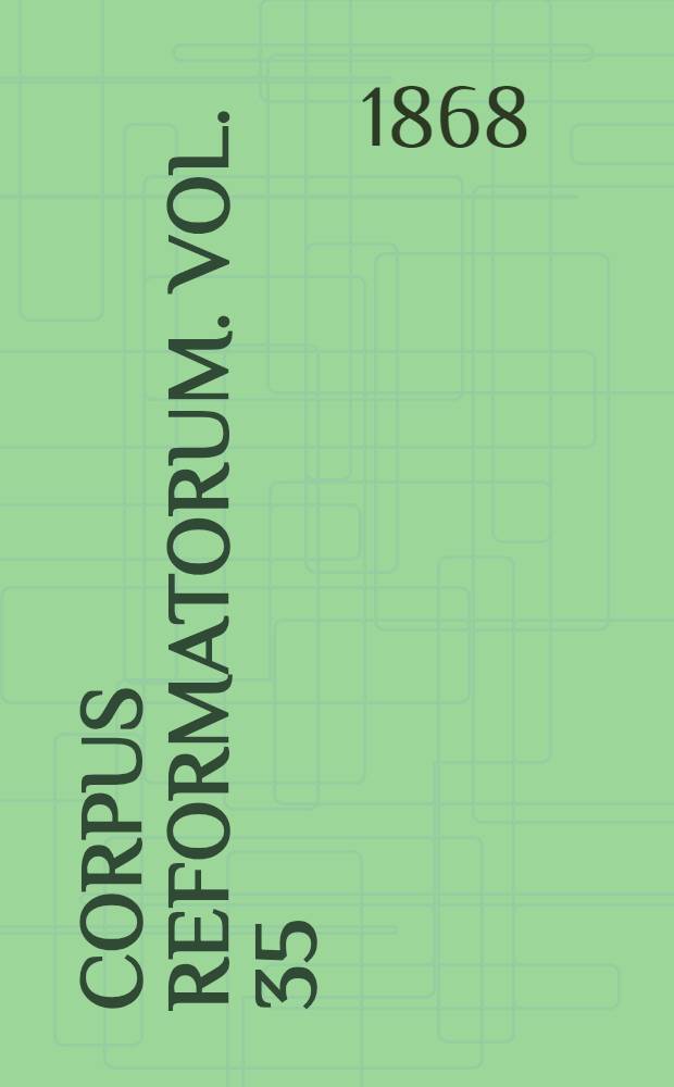 Corpus reformatorum. Vol. 35 : Ioannis Calvini Opera quae supersunt omnia