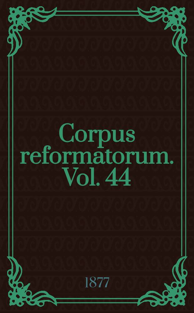 Corpus reformatorum. Vol. 44 : Ioannis Calvini Opera quae supersunt omnia