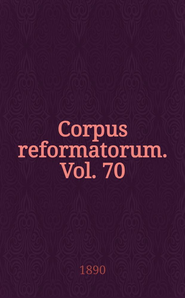 Corpus reformatorum. Vol. 70 : Ioannis Calvini Opera quae supersunt omnia