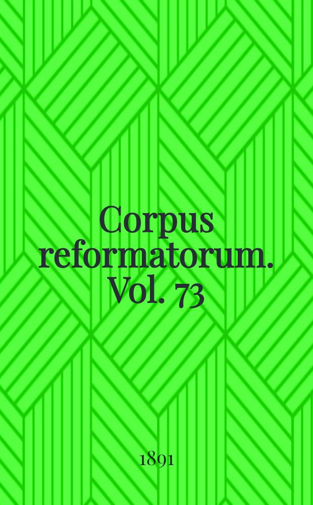 Corpus reformatorum. Vol. 73 : Ioannis Calvini Opera quae supersunt omnia