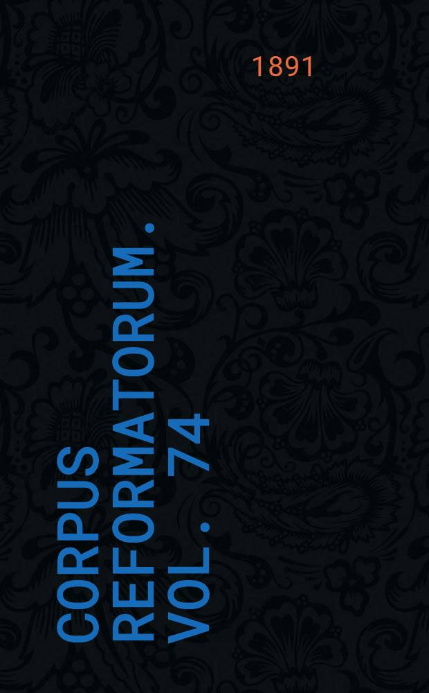 Corpus reformatorum. Vol. 74 : Ioannis Calvini Opera quae supersunt omnia