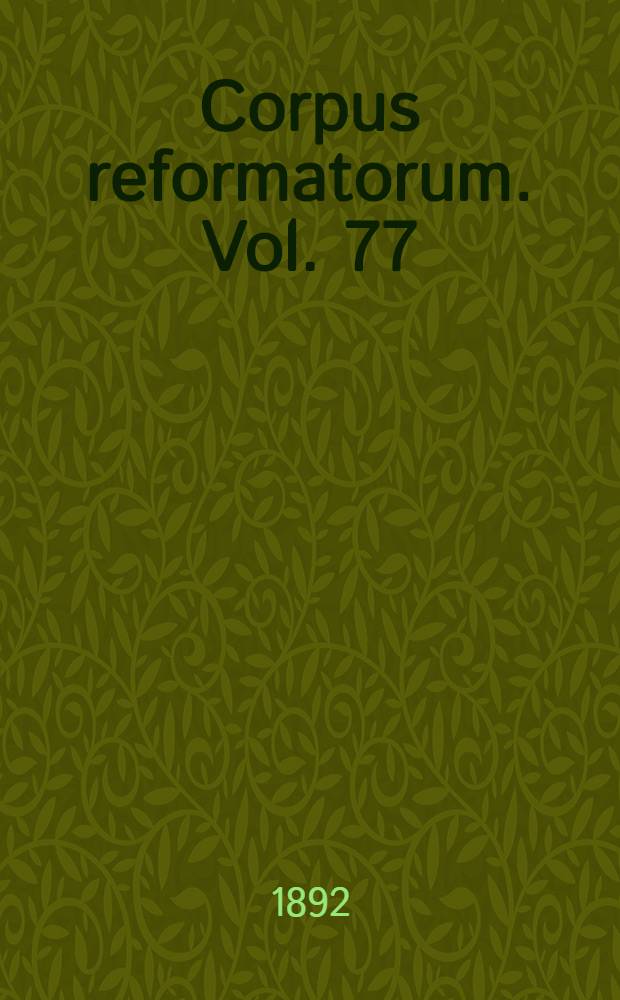 Corpus reformatorum. Vol. 77 : Ioannis Calvini Opera quae supersunt omnia