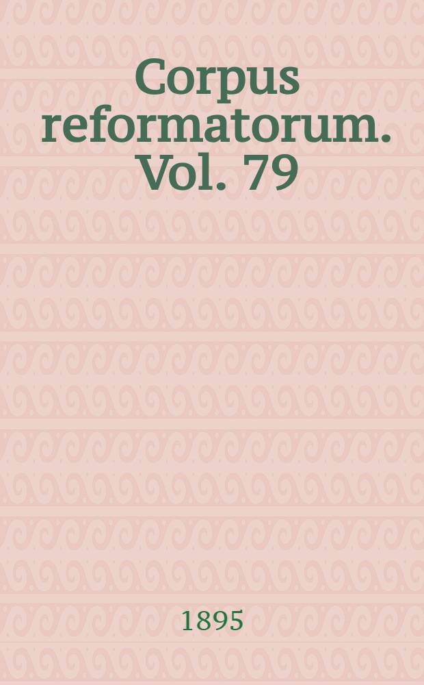 Corpus reformatorum. Vol. 79 : Ioannis Calvini Opera quae supersunt omnia