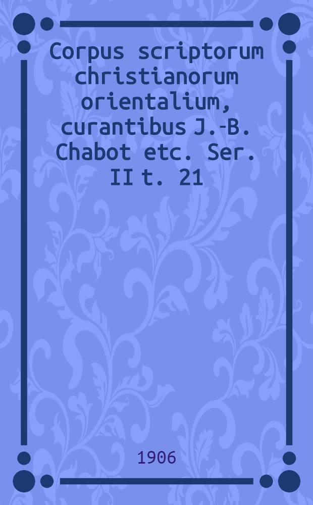 Corpus scriptorum christianorum orientalium, curantibus J.-B. Chabot etc. Ser. II t. 21 : Versio