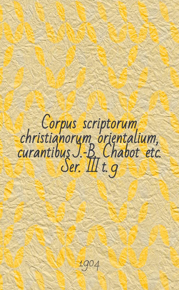 Corpus scriptorum christianorum orientalium, curantibus J.-B. Chabot etc. Ser. III t. 9 : Textus