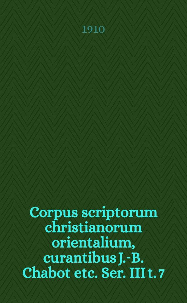 Corpus scriptorum christianorum orientalium, curantibus J.-B. Chabot etc. Ser. III t. 7 : Textus