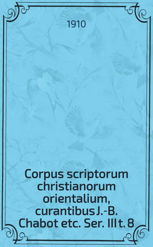 Corpus scriptorum christianorum orientalium, curantibus J.-B. Chabot etc. Ser. III t. 8 : Textus