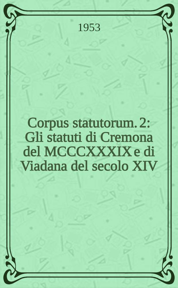 Corpus statutorum. 2 : Gli statuti di Cremona del MCCCXXXIX e di Viadana del secolo XIV