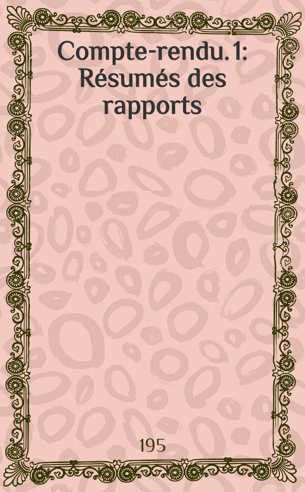 [Compte-rendu]. 1 : Résumés des rapports