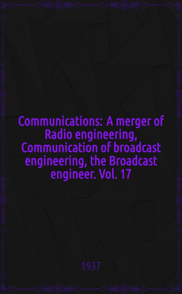 Communications : A merger of Radio engineering, Communication of broadcast engineering, the Broadcast engineer. Vol. 17