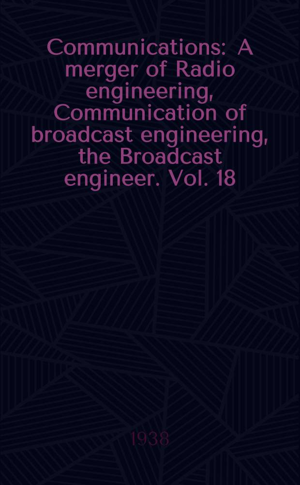 Communications : A merger of Radio engineering, Communication of broadcast engineering, the Broadcast engineer. Vol. 18