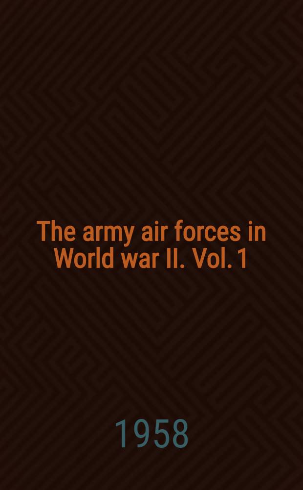 The army air forces in World war II. Vol. 1 : Plans and early operations. January 1939 to August 1942