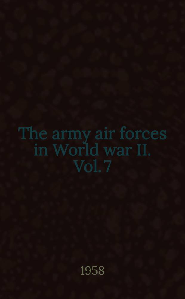 The army air forces in World war II. Vol. 7 : Services around the world