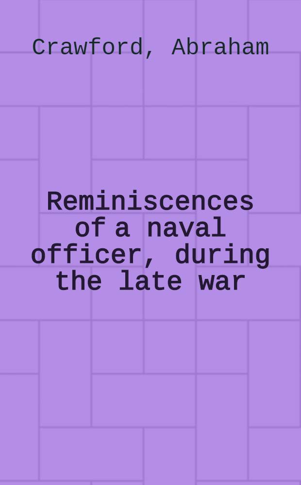 Reminiscences of a naval officer, during the late war : With sketches and anecdotes of distinguished commanders : In 2 vol