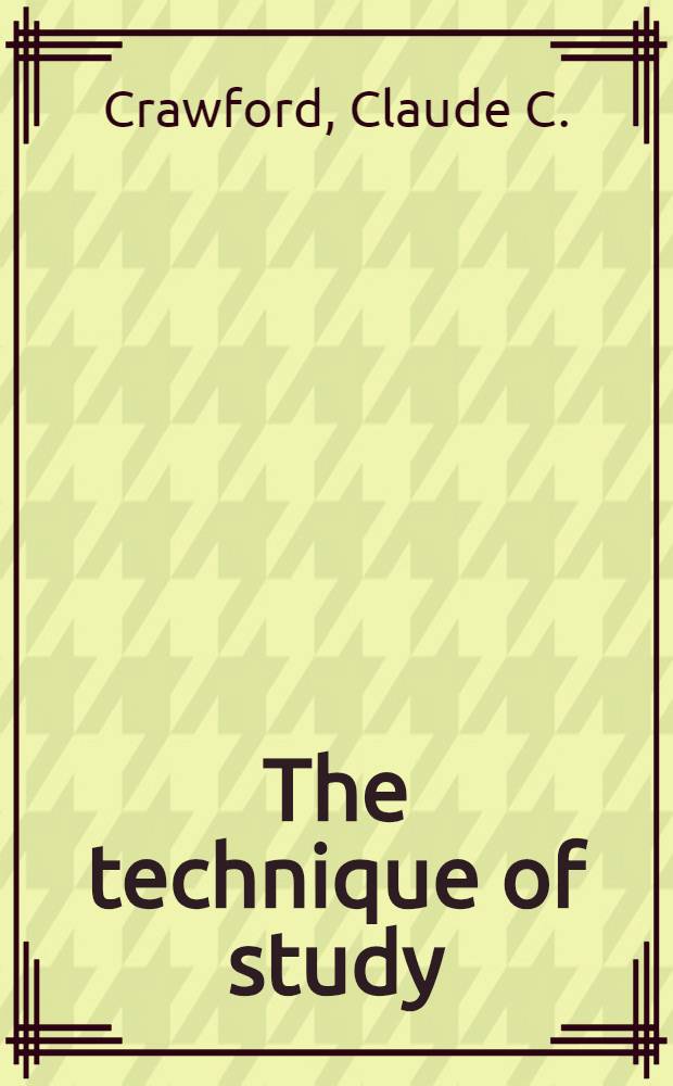 The technique of study : A textbook for use with upper secondary and lower division college students