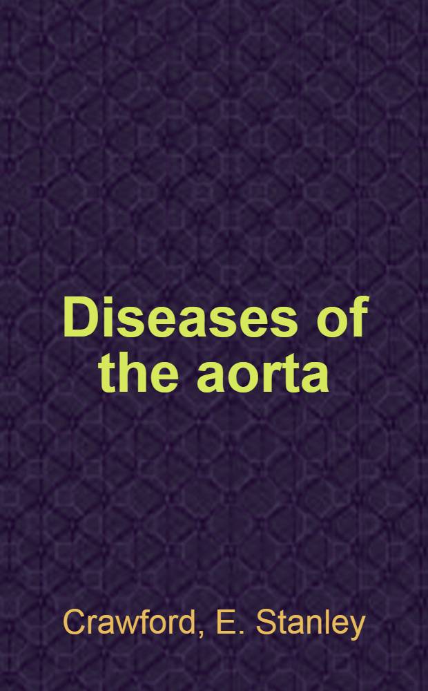 Diseases of the aorta : Including an atlas of angiographic pathology a. surgical technique