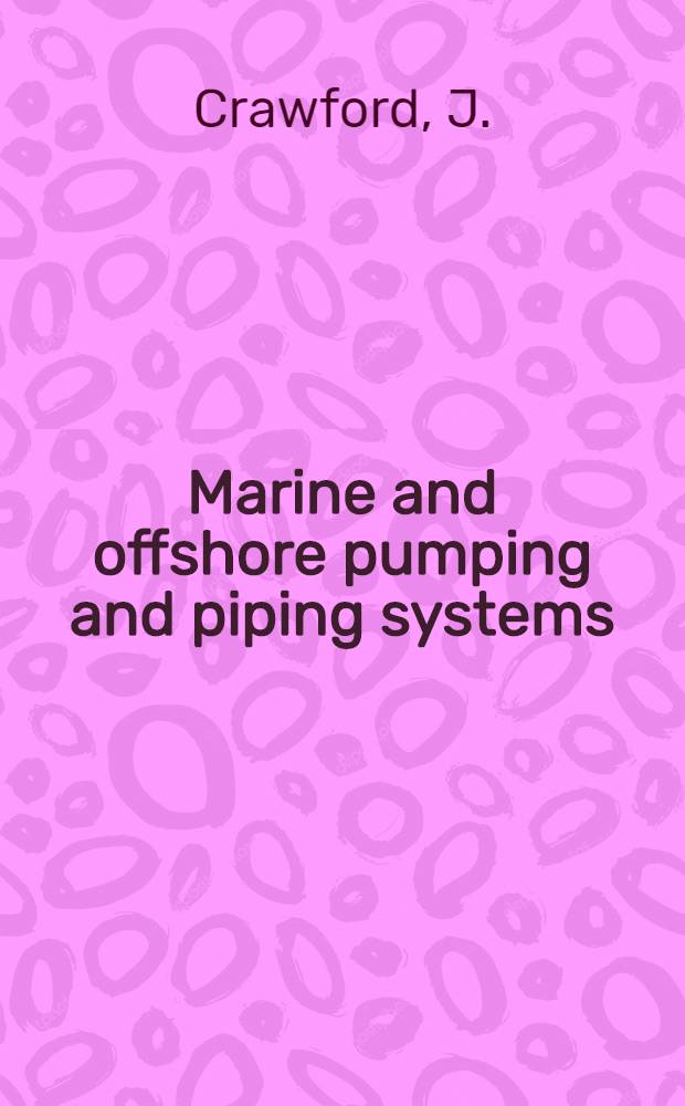 Marine and offshore pumping and piping systems
