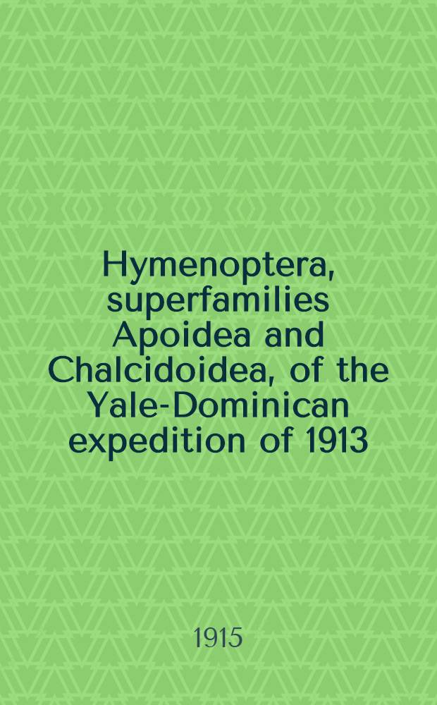 [Hymenoptera, superfamilies Apoidea and Chalcidoidea, of the Yale-Dominican expedition of 1913