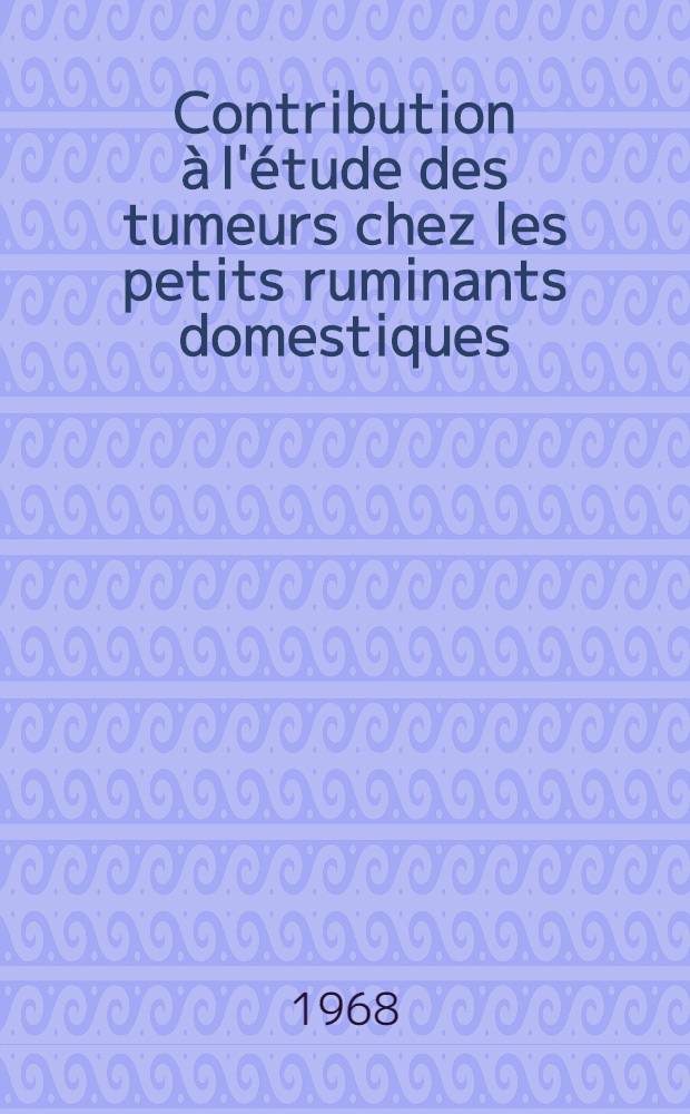 Contribution à l'étude des tumeurs chez les petits ruminants domestiques : Thèse ..
