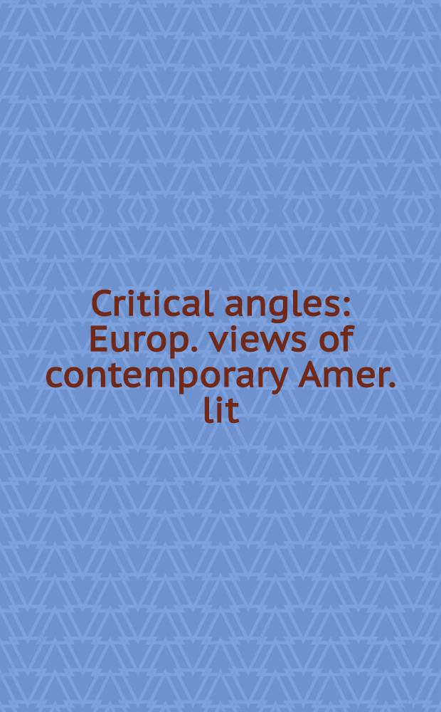 Critical angles : Europ. views of contemporary Amer. lit