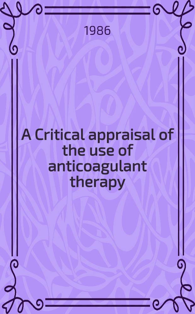 A Critical appraisal of the use of anticoagulant therapy: effectiveness, monitoring and complications