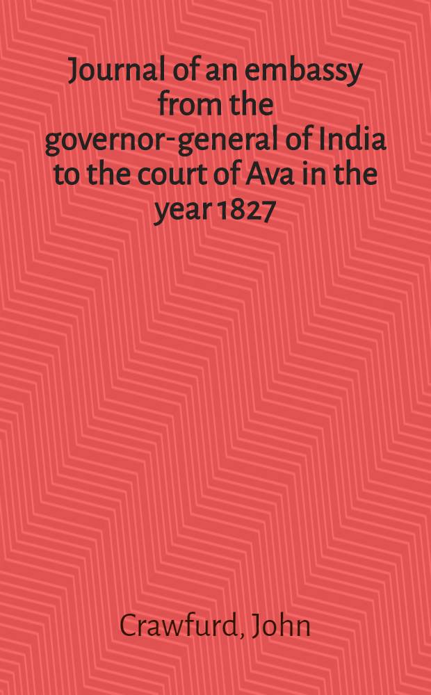 Journal of an embassy from the governor-general of India to the court of Ava in the year 1827