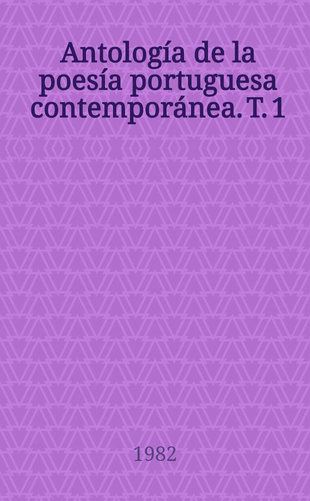 Antología de la poesía portuguesa contemporánea. T. 1