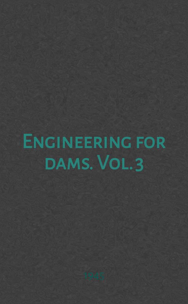 Engineering for dams. Vol. 3 : Earth, rock-fill, steel and timber dams