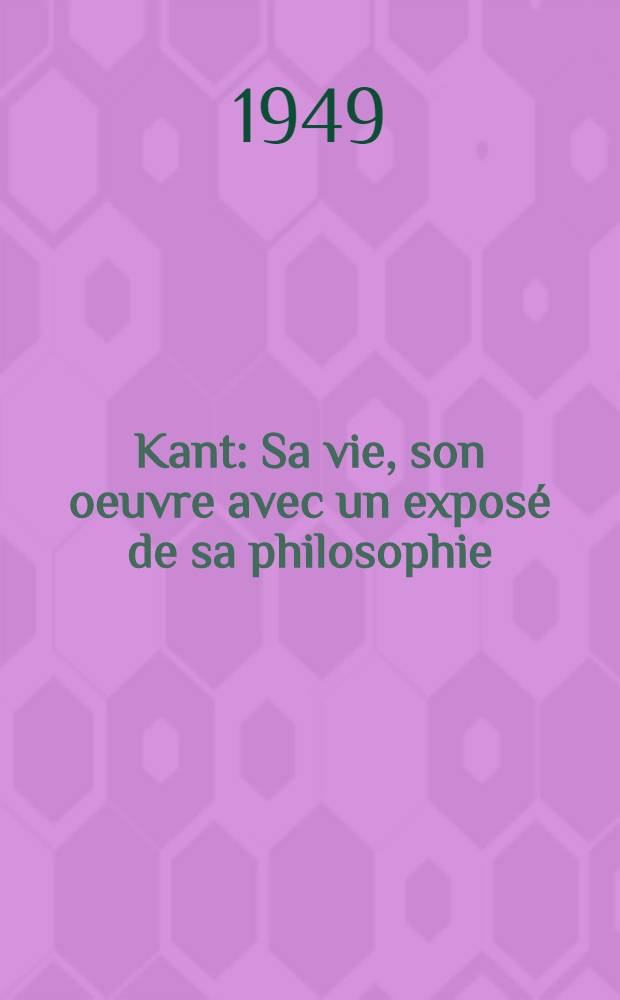 Kant : Sa vie, son oeuvre avec un exposé de sa philosophie