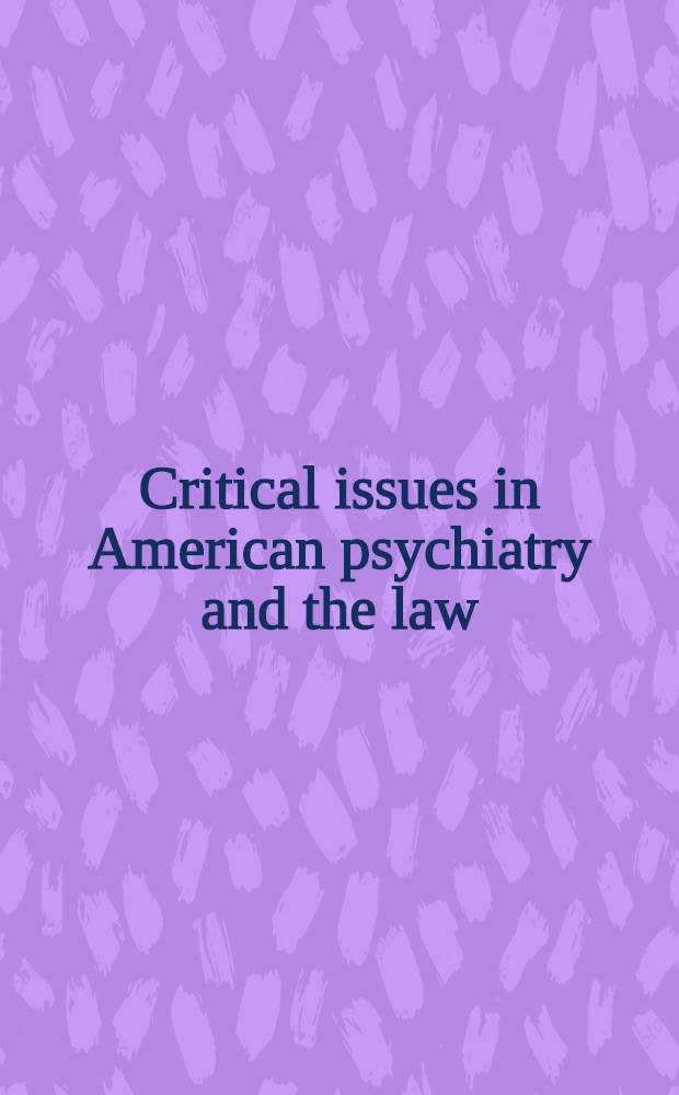 Critical issues in American psychiatry and the law : Ed. for the Amer. acad. of psychiatry a. the law (Tri-state chapter)