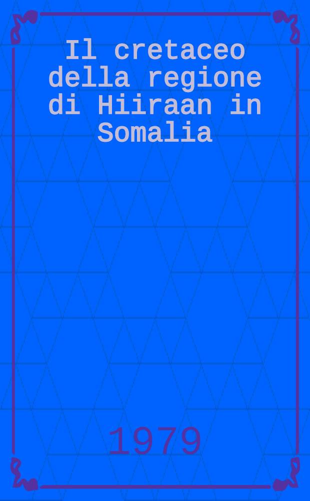 Il cretaceo della regione di Hiiraan in Somalia (Valle dello Webi Shabelle) : Con appendice sulla foresta fossile di Sheekh Guure