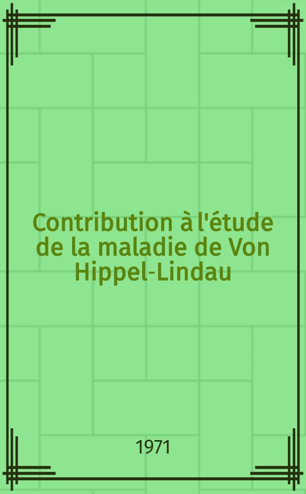 Contribution &agrave; l'&eacute;tude de la maladie de Von Hippel-Lindau : Th&egrave;se ..