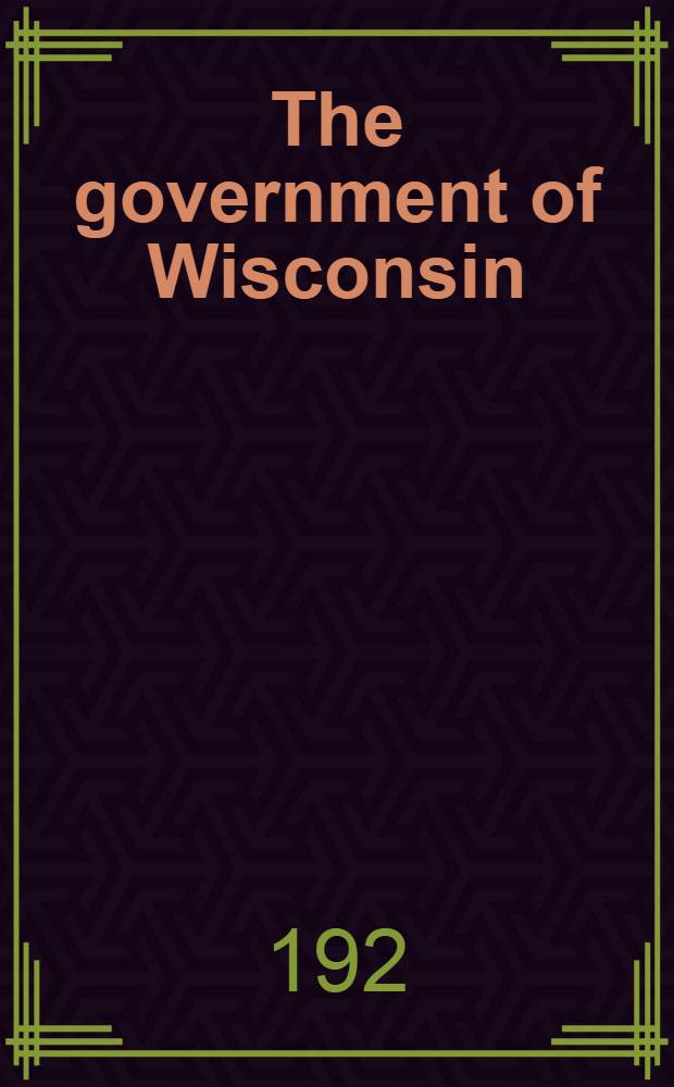 The government of Wisconsin : A supplement to accompany Hughes' Text-books in community civics for Wisconsin pupils