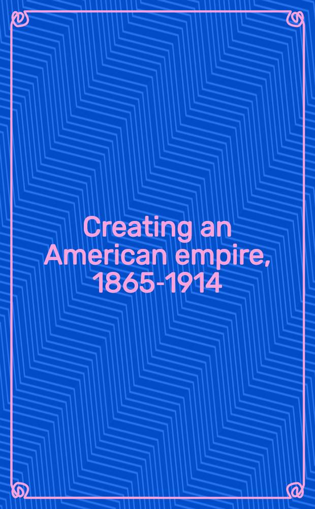 Creating an American empire, 1865-1914