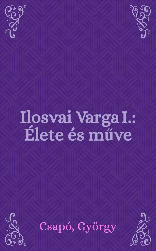 Ilosvai Varga I. : Élete és műve