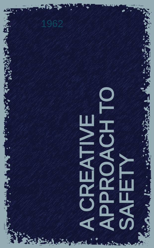 A Creative approach to safety : Papers from the Ninth annual conference on accident prevention engineering, April 11-13, 1962