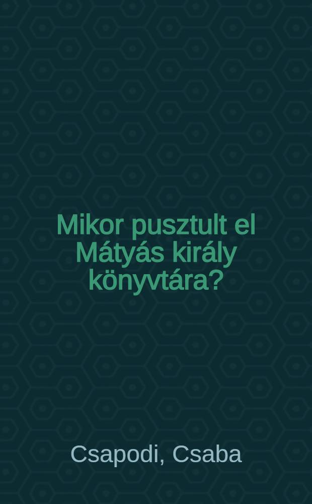 Mikor pusztult el Mátyás király könyvtára?