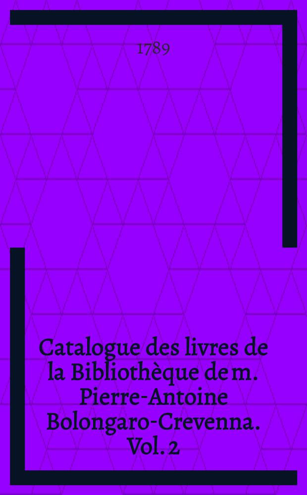 Catalogue des livres de la Bibliothèque de m. Pierre-Antoine Bolongaro-Crevenna. Vol. 2 : Jurisprudence, et sciences et arts