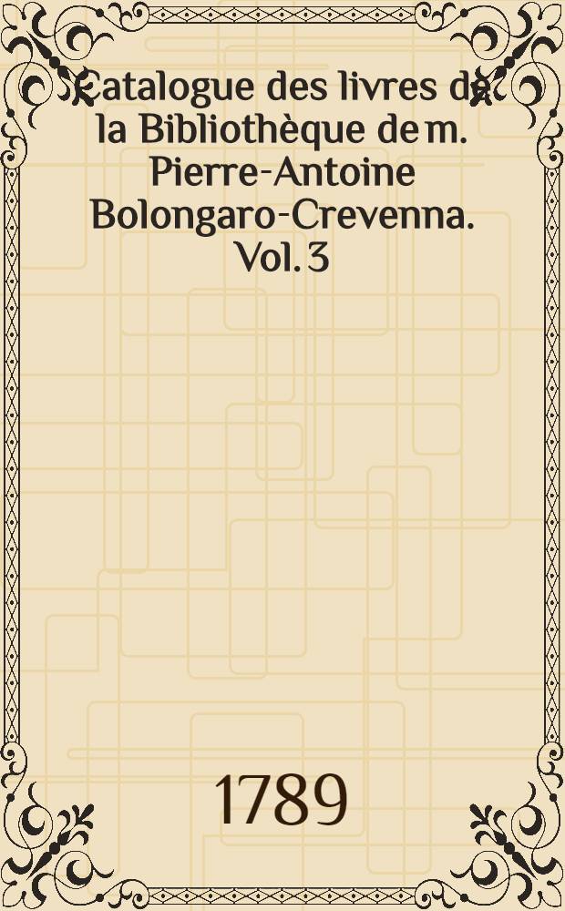 Catalogue des livres de la Bibliothèque de m. Pierre-Antoine Bolongaro-Crevenna. Vol. 3 : Belles lettres