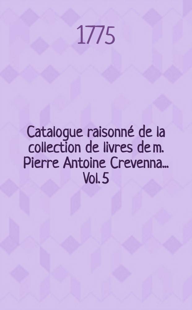 Catalogue raisonné de la collection de livres de m. Pierre Antoine Crevenna ... Vol. 5 : Histoire