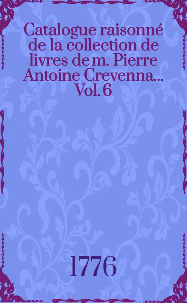 Catalogue raisonn&eacute; de la collection de livres de m. Pierre Antoine Crevenna ... Vol. 6 : Additions et tables