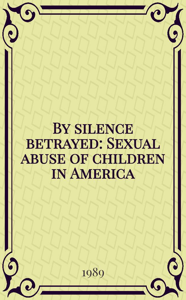 By silence betrayed : Sexual abuse of children in America