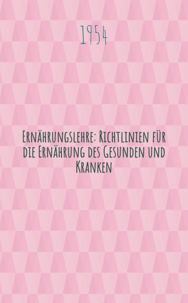 Ern&auml;hrungslehre : Richtlinien f&uuml;r die Ern&auml;hrung des Gesunden und Kranken